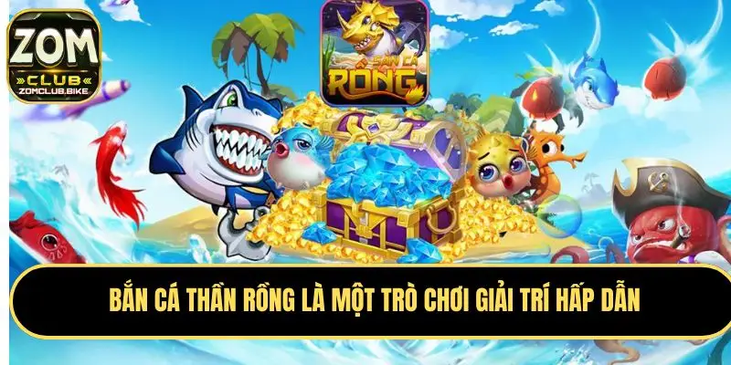 Bắn Cá Thần Rồng Zomclub - Chinh Phục Đại Dương Cực Chất 1 Khái quát một vài thông tin về Bắn Cá Thần Rồng Zomclub