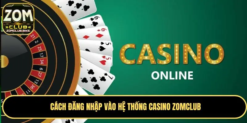 Casino Zomclub - Trải Nghiệm Đỉnh Cao Với Trò Chơi Hấp Dẫn 4 Các bước tham gia Casino trên Zomclub nhanh chóng
