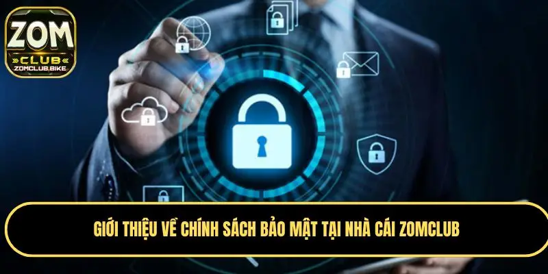 Chính Sách Bảo Mật Zomclub - Cam Kết Bảo Vệ Dữ Liệu An Toàn 1 Tìm hiểu sơ lược về chính sách bảo mật Zomclub