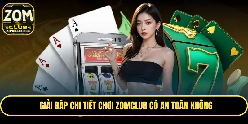 Chơi Zomclub Có An Toàn Không - Giải Đáp Thông Tin Chi Tiết 4 Giải đáp thông tin chi tiết chơi Zomclub có an toàn không