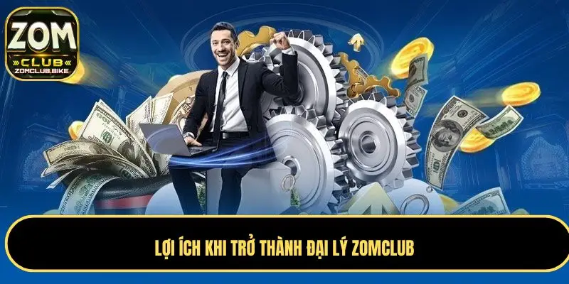 Đại Lý Zomclub – Cơ Hội Hợp Tác Hấp Dẫn Với Nhà Cái Uy Tín 1 Những lợi ích khi trở thành đại lý Zomclub