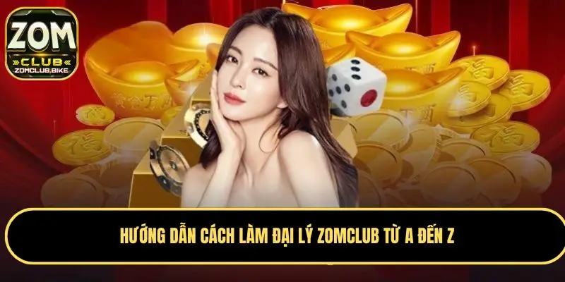 Đại Lý Zomclub – Cơ Hội Hợp Tác Hấp Dẫn Với Nhà Cái Uy Tín 3 Hướng dẫn cách làm đại lý Zomclub từ A đến Z
