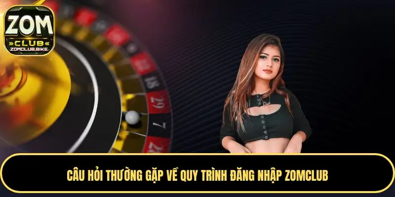 Hướng Dẫn Đăng Nhập Zomclub Truy Cập Nhanh Và Bảo Mật 5 Giải đáp câu hỏi thường gặp về quy trình đăng nhập Zomclub