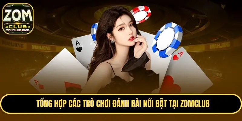 Game Đánh Bài Zomclub - Siêu Phẩm Cá Cược Yêu Thích 2025 2 Một số trò chơi đánh bài phổ biến tại nhà cái hiện nay