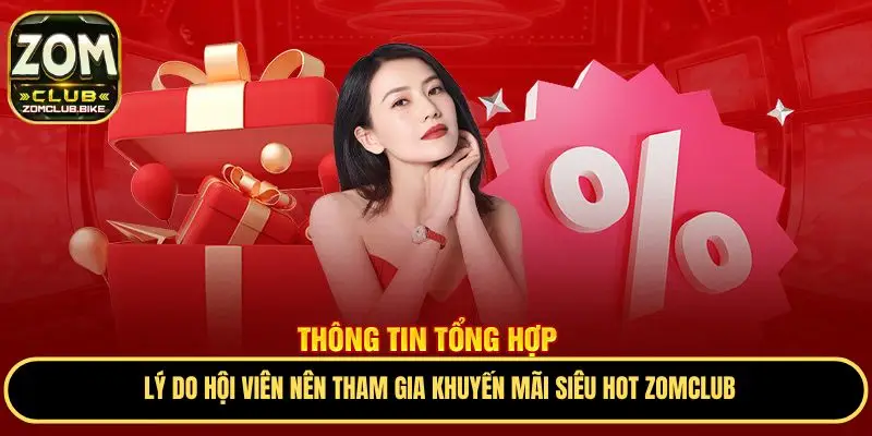 Khuyến Mãi Siêu Hot Zomclub - Ưu Đãi Đặc Biệt Trong Năm 2025 2 Lý do nên tham gia khuyến mãi siêu hot Zomclub