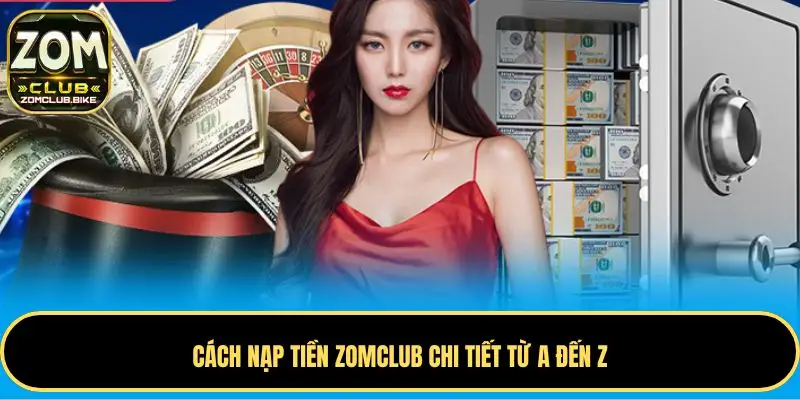 Hướng Dẫn Nạp Tiền Zomclub 2025: A-Z Cho Người Mới Bắt Đầu 1 Cách nạp tiền Zomclub chi tiết từ A đến Z