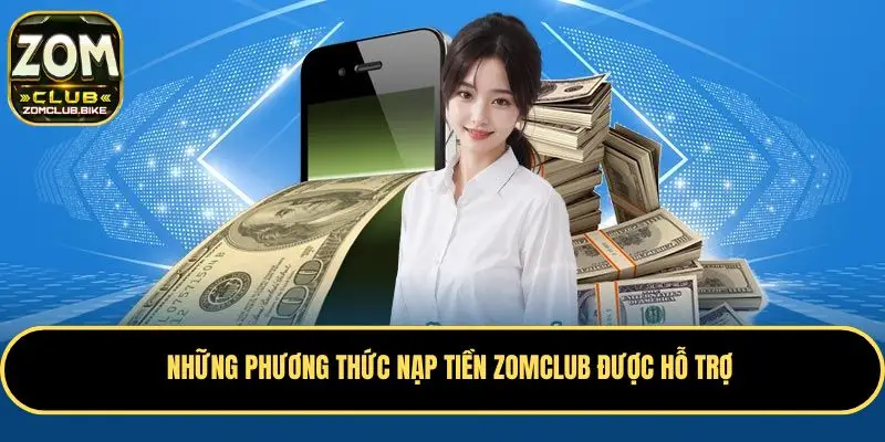 Hướng Dẫn Nạp Tiền Zomclub 2025: A-Z Cho Người Mới Bắt Đầu 2 Những phương thức nạp tiền được hỗ trợ