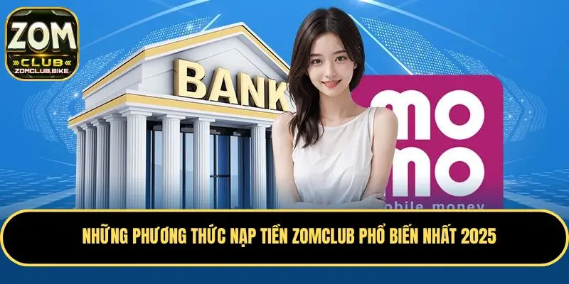 Hướng Dẫn Nạp Tiền Zomclub 2025: A-Z Cho Người Mới Bắt Đầu 4 Những phương thức nạp tiền phổ biến nhất 2025