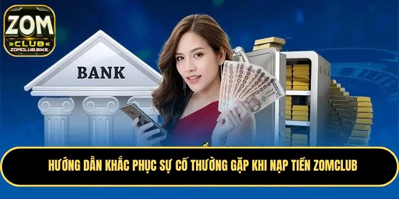 Hướng Dẫn Nạp Tiền Zomclub 2025: A-Z Cho Người Mới Bắt Đầu 5 Hướng dẫn khắc phục sự cố thường gặp khi nạp tiền Zomclub