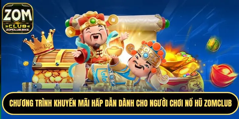 Nổ Hũ Zomclub - Cơ Hội Trúng Thưởng Lớn Với Jackpot Khủng 5 Mang về cơ hội từ các khuyến mãi hấp dẫn