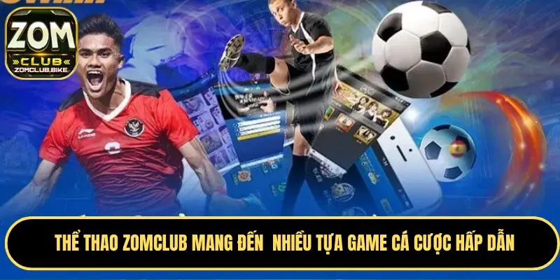 Thể Thao Zomclub - Cập Nhật Tỷ Lệ Cá Cược Mới Nhất Mỗi Ngày 4 Thể thao Zomclub mang đến cho người chơi nhiều tựa game cá cược hấp dẫn