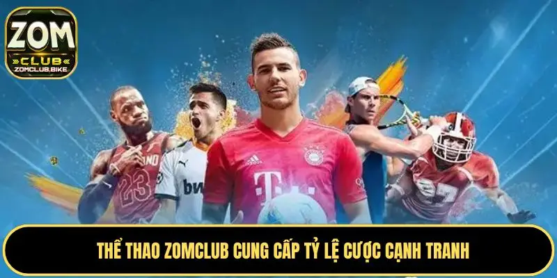 Thể Thao Zomclub - Cập Nhật Tỷ Lệ Cá Cược Mới Nhất Mỗi Ngày 5 Thể thao Zomclub cung cấp tỷ lệ cược cạnh tranh