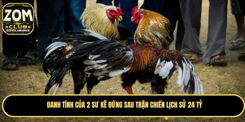 Trận Gà 24 Tỷ - Cuộc Đối Đầu Kinh Điển Trong Giới Chọi Gà 2 Danh tính của 2 sư kê trong trận chiến huyền thoại 24 tỷ
